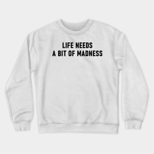 Life Needs A Bit Of Madness Crewneck Sweatshirt